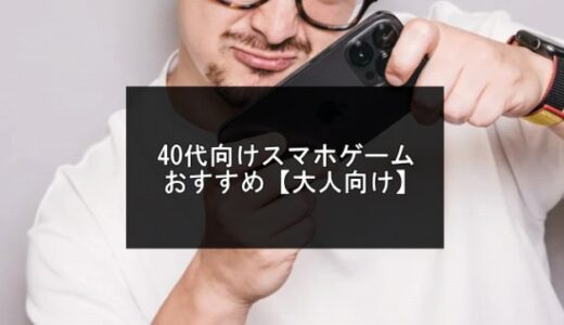 2025年版！40代向けスマホゲームおすすめ23選【大人向け】