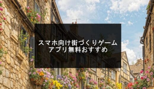 スマホ向け街づくりゲームアプリ無料おすすめ【2025年版】